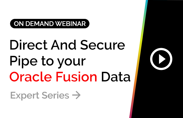 Direct And Secure Pipe to your Oracle Fusion Data | Expert Series 4