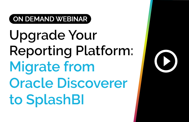 Upgrade Your Reporting Platform: Migrate from Oracle Discoverer to SplashBI 4 Upgrade Your Reporting Platform: Migrate from Oracle Discoverer to SplashBI 4
