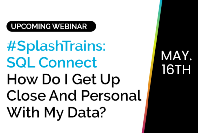 #SplashTrains: SQL Connect - How do I get up close and personal with my data? 5