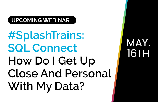 #SplashTrains: SQL Connect - How do I get up close and personal with my data? 10