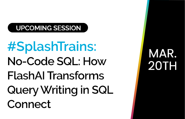 SplashTrains: No-Code SQL: How FlashAI Transforms Query Writing in SQL Connect 6 No-Code SQL: How FlashAI Transforms Query Writing in SQL Connect
