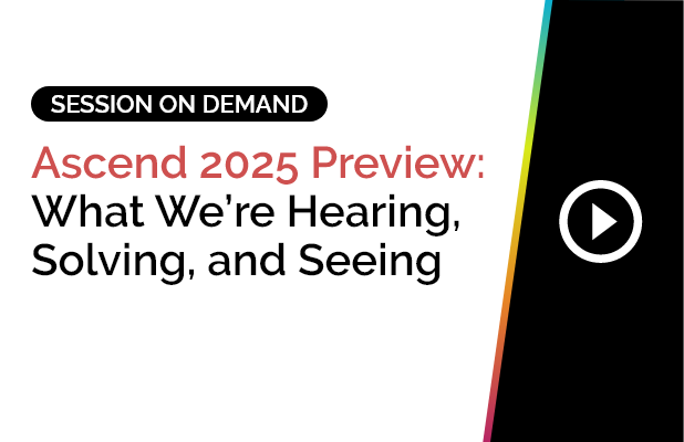 Ascend 2025 Preview: What We’re Hearing, Solving, and Seeing 1 Ascend 2025 Preview: What We’re Hearing, Solving, and Seeing