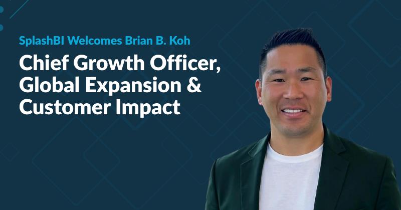SplashBI Names Brian B. Koh Chief Growth Officer to Drive Global Expansion and Customer Impact 2 SplashBI Names Brian B. Koh Chief Growth Officer to Drive Global Expansion and Customer Impact 1
