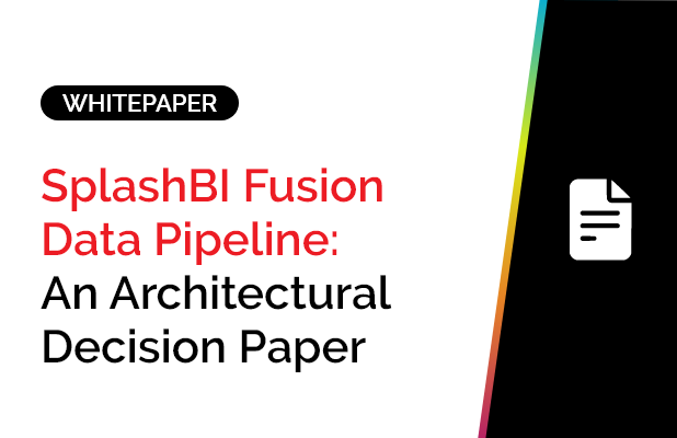 SplashBI Fusion Data Pipeline: An Architectural Decision Paper 1 SplashBI Fusion Data Pipeline: An Architectural Decision Paper