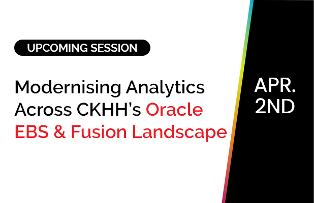 Modernising Analytics Across CKHH’s Oracle EBS & Fusion Landscape - EMEA Session 2 Modernising Analytics Across CKHH’s Oracle EBS & Fusion Landscape
