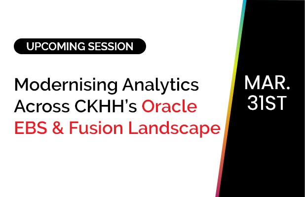 Modernising Analytics Across CKHH’s Oracle EBS & Fusion Landscape - APAC Session 1 Modernising Analytics Across CKHH’s Oracle EBS & Fusion Landscape
